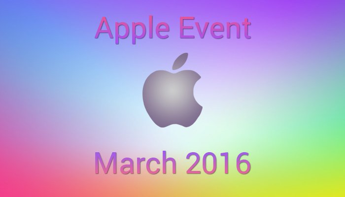 All You Need to Know about Apple March 2016 Event